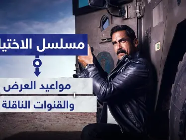 مواعيد عرض مسلسل الاختيار والقنوات الناقلة - وكالة ستيب نيوز