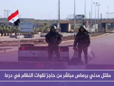 مقتل مدني برصاص مباشر من حاجز لقوات النظام في درعا - وكالة ستيب نيوز