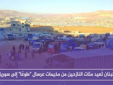 لبنان تُعيد مئات النازحين من مخيمات عرسال 