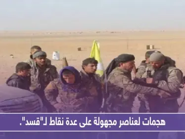 هجمات لعناصر مجهولة التبعية على عدة نقاط لـ"قسد".. وأبرز الخسائر قيادي بالميليشيا - وكالة ستيب نيوز