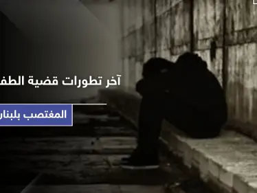 بآخر تطورات قضية الطفل السوري المغتصب بـ لبنان.. وقفات احتجاجية ومطالبات دولية - وكالة ستيب نيوز