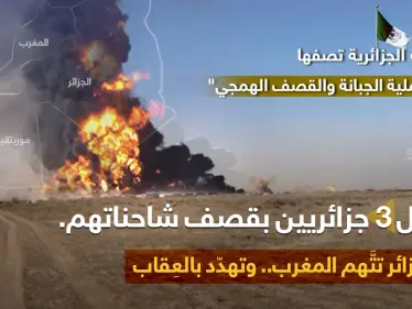 الرئاسة الجزائرية تحمّل القوات المغربية في الصحراء الغربية، مسؤولية مقتل 3 جزائريين باستهداف شاحناتهم التجارية، على الحدود الموريتانية،وتصف العمل بـ 