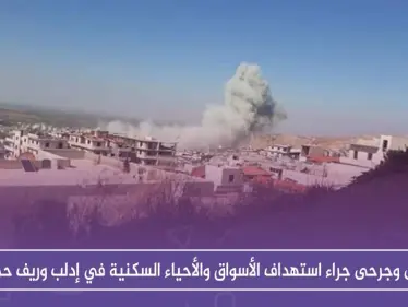 قتلى وجرحى جراء استهداف الأسواق والأحياء السكنية في إدلب وريف حماة - وكالة ستيب نيوز