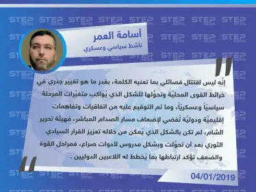 "أسامة العمر" لـ "ستيب": الاقتتال الفصائلي الحاصل بالشمال السوري هو تغيير جذري في خرائط القوى المحليَّة وتحوُّلها للشكل الذي يُواكب متغيِّرات المرحلة سياسيّاً وعسكريّاً. - وكالة ستيب نيوز