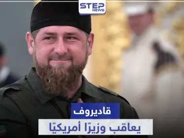 بعد إدراجه في "القائمة السوداء".. قاديروف يرد بالمثل ويعاقب وزيرًا أمريكيًا - وكالة ستيب نيوز