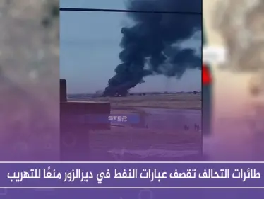 للمرة الأولى .. طائرات التحالف تقصف عبارات النفط في ديرالزور منعًا للتهريب - وكالة ستيب نيوز