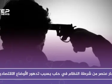 انتحار عنصر من شرطة النظام في حلب بسبب تدهور الأوضاع الاقتصادية - وكالة ستيب نيوز