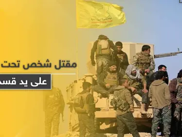 قسد تعتقل شاباً بتهمة الانتماء لقوات المعارضة الموالية لتركيا لتعيده جثة هامدة بآثار تعذيب - وكالة ستيب نيوز