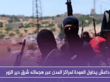 داعش يحاول العودة لمراكز المدن عبر هجماته شرق دير الزور - وكالة ستيب نيوز