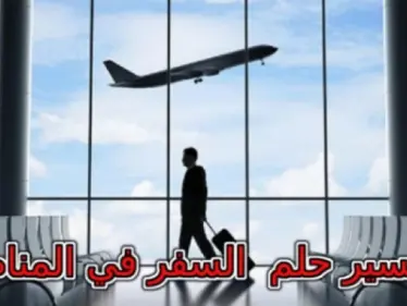 تفسير حلم السفر في المنام لابن سيرين ... انتبهي إذا كنتي متزوجة - وكالة ستيب نيوز