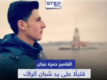 دفاعًا عن شرف سيدة سورية.. القاصر حمزة عجان قتيلًا بطريقة مفجعة على يد شبان أتراك - وكالة ستيب نيوز