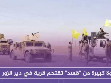 بعد قصف جوي.. قوة كبيرة من "قسد" تقتحم قرية في دير الزور - وكالة ستيب نيوز