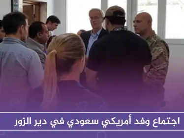 اجتماع وفد أمريكي سعودي في ديرالزور .. ماذا تضمن وماموقف المعارضة؟ - وكالة ستيب نيوز
