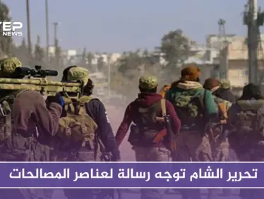 أيها الجندي المكره نحن لا نهدف لقتلك.. تحرير الشام توجه رسالة لعناصر المصالحات - وكالة ستيب نيوز