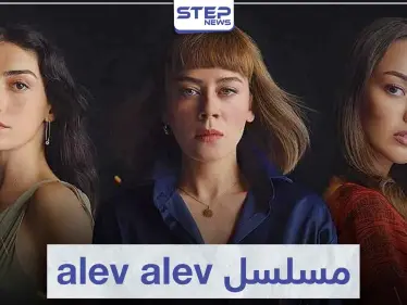 قصة مسلسل alev alev مثل اللهيب لعشاق الدراما التركية - وكالة ستيب نيوز