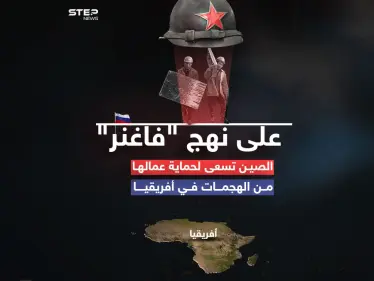 على نهج "فاغنر".. الصين تسعى لحماية عمّالها من الهجمات في أفريقيا - وكالة ستيب نيوز