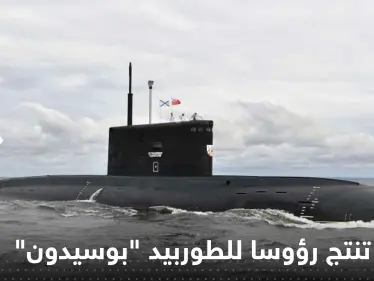 خطوة نووية غير مسبوقة.. روسيا تنتج رؤوساً للطوربيد "بوسيدون" - وكالة ستيب نيوز