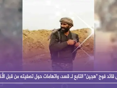 مقتل قائد فوج "هجين" التابع لـ قسد، واتهامات حول تصفيته من قبل الأخيرة - وكالة ستيب نيوز