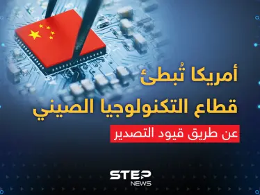 عن طريق قيود التصدير ... أمريكا تُبطئ سرعة الرقائق الصينية - وكالة ستيب نيوز