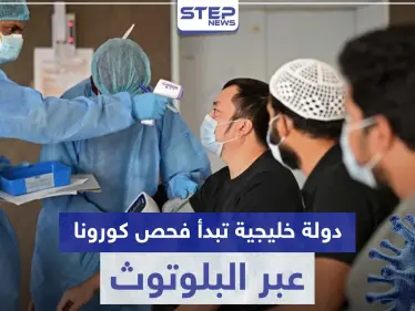 دولة خليجية تبدأ فحص كورونا عبر البلوتوث وأخرى تُعلن تخفيف الحظر بعموم البلاد - وكالة ستيب نيوز