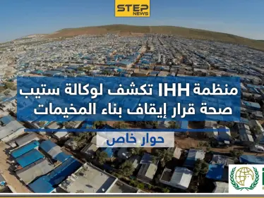 المنسق العام لمنظمة " IHH" التركية يكشف لـ"ستيب" حقيقة قرار إيقاف بناء المخيمات بالشمال السوري - وكالة ستيب نيوز