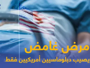 مرض غامض يصيب دبلوماسيين أمريكيين في جميع أنحاء العالم وحديث عن أسلحة "بيلوجية" غير معلنة - وكالة ستيب نيوز