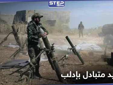 تصعيد متبادل بإدلب.. النظام السوري يكثّف قصفه المدفعي والصاروخي والمعارضة ترد بقصف مواقعه - وكالة ستيب نيوز
