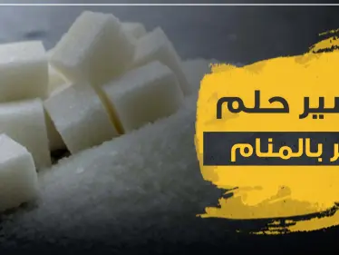 تفسير حلم السكر في المنام للرجل والمرأة المتزوجة وغير المتزوجة - وكالة ستيب نيوز