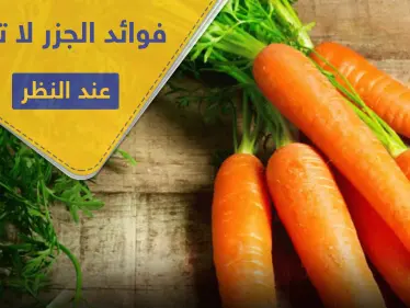 فوائد الجزر لا تتوقف عند النظر.. إليك 8 أخرى لا تعرفها - وكالة ستيب نيوز