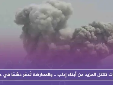 الغارات تقتل المزيد من أبناء إدلب .. والمعارضة تُدمّر دشمًا في حماة - وكالة ستيب نيوز