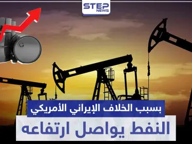 بسبب الخلاف الإيراني الأمريكي.. النفط يواصل ارتفاعه - وكالة ستيب نيوز