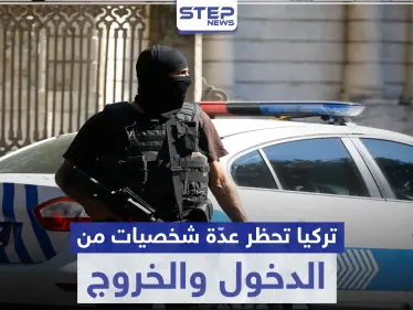 السلطات التركية تحظر الدخول والخروج من وإلى 9 ولايات تركية لهؤلاء الأشخاص - وكالة ستيب نيوز