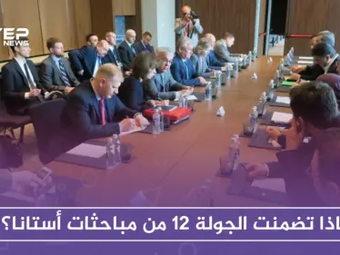 ماذا تضمنت الجولة 12 من مباحثات أستانا؟ - وكالة ستيب نيوز