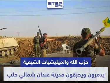 بفتوى طائفية.. حزب الله والميليشيات الشيعية يدمرون ويحرقون مدينة عندان شمالي حلب! - وكالة ستيب نيوز