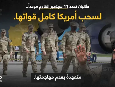 "حركة طالبان" وعلى لسان ممثلها (سهيل شاهين)، تمهل القوات الأمريكية حتى 11 سبتمبر، لتنسحب بشكل كامل، مع تعهد الحركة بعدم الهجوم عليها - وكالة ستيب نيوز