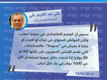 سفير حكومة الأسد في لبنان: السوري في بلدان اللجوء لا يعيش ب"بحبوحة" وال٥٠ دولار المقدمة للاجئ السوري بلبنان، لو قدمت له بسوريا لكانت تعادل أكثر من ١٠٠٠ دولار. - وكالة ستيب نيوز