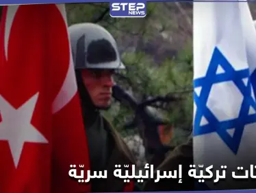 تقرير أمريكي يكشف تفاصيل محادثات سريّة تجريها تركيا لـ تعزيز العلاقات مع إسرائيل - وكالة ستيب نيوز