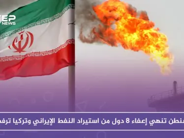 واشنطن تنهي إعفاء 8 دول من استيراد النفط الإيراني وتركيا ترفض - وكالة ستيب نيوز