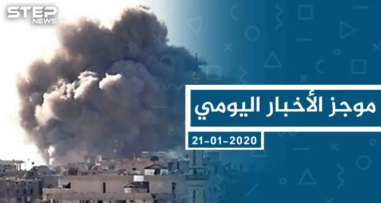 موجز أخبار الوضع السوري ليوم الثلاثاء 21-01-2020: أخبار