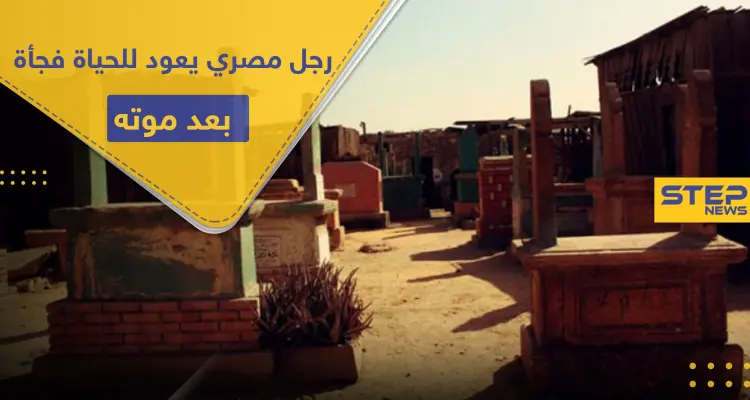 بعد دفنه لأكثر من أربعة أشهر.. رجل مصري يعود للحياة فجأةً: أخبار