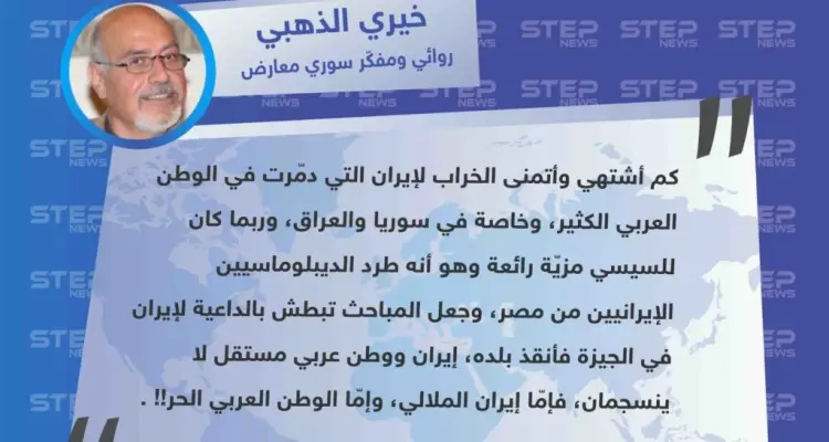 المفكّر السوري خيري الذهبي: الرئيس المصري عبدالفتاح السيسي صنع مزيّة عندما طرد الديبلوماسيين الإيرانيين من مصر لإنقاذ بلاده، لا يمكن أن يكون هناك وطن عربي حر بوجود إيران ونظام الملالي.: أخبار