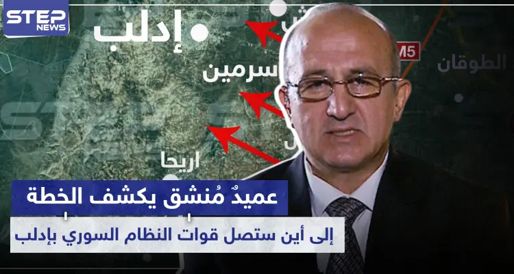 خاص|| عميدٌ مُنشق يكشف الخطة ويوضّح إلى أين ستصل قوات النظام السوري بإدلب: أخبار