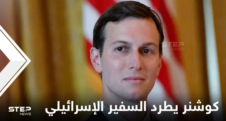 تفاصيل مثيرة عن نقاش محتدم بين كوشنر والسفير الإسرائيلي وصل لحد طرد الأخير من البيت الأبيض: أخبار