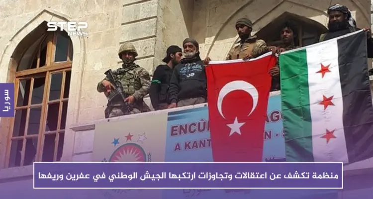 منظمة سورية تكشف عن اعتقالات وتجاوزات ارتكبها الجيش الوطني في عفرين: أخبار