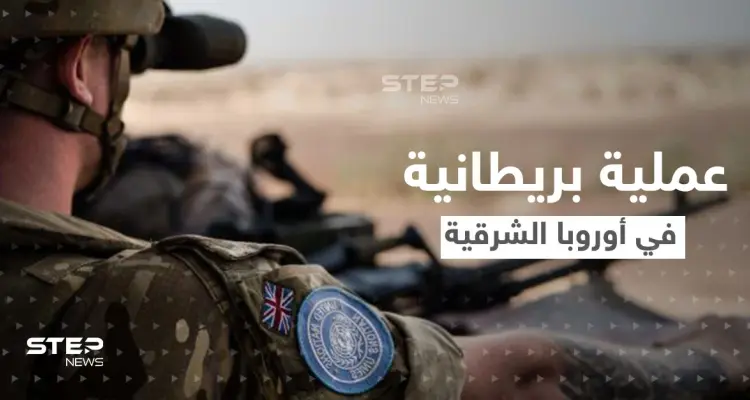 هي الأكبر منذ الحرب الباردة.. عملية بريطانيا في أوروبا الشرقية والهدف "ردع العدوان الروسي": أخبار