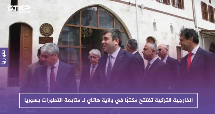 الخارجية التركية تفتتح مكتبًا في ولاية هاتاي لـ متابعة التطورات بسوريا: أخبار