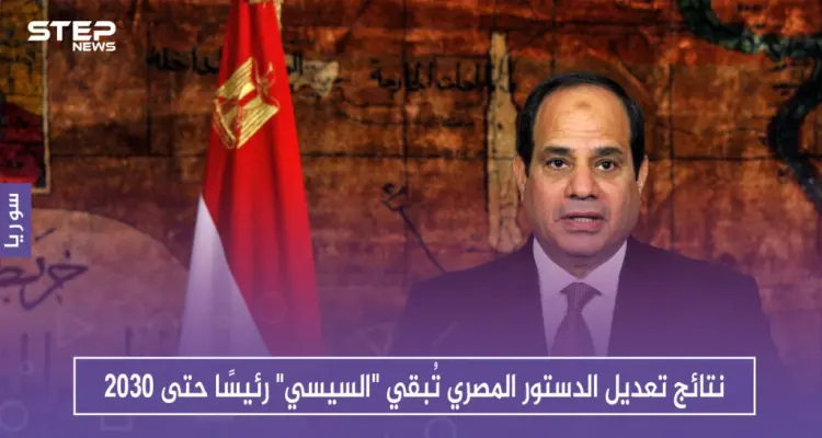 نتائج تعديل الدستور المصري تُبقي "السيسي" رئيسًا حتى 2030: أخبار