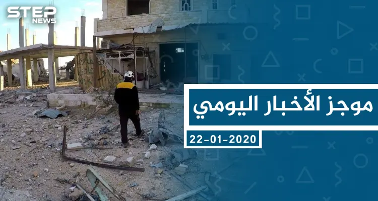 موجز أخبار الوضع السوري ليوم الأربعاء 22-01-2020: أخبار