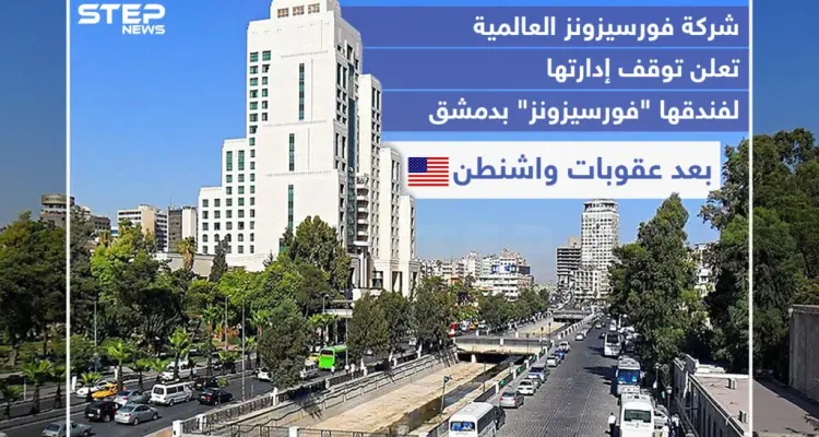 شركة فورسيزونز العالمية تعلن توقف إدارتها لفندقها "فورسيزونز" بدمشق بعد عقوبات واشنطن .: أخبار