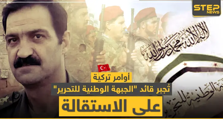 أوامر تركية تُجبر قائد "الجبهة الوطنية للتحرير" على الاستقالة.. وهذه التفاصيل: أخبار